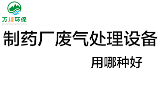 制藥廠廢氣處理設(shè)備用哪種好？